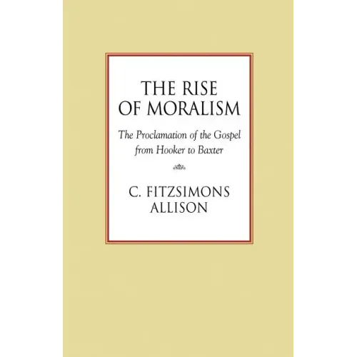 The Rise of Moralism: The Proclamation of the Gospel from Hooker to Baxter