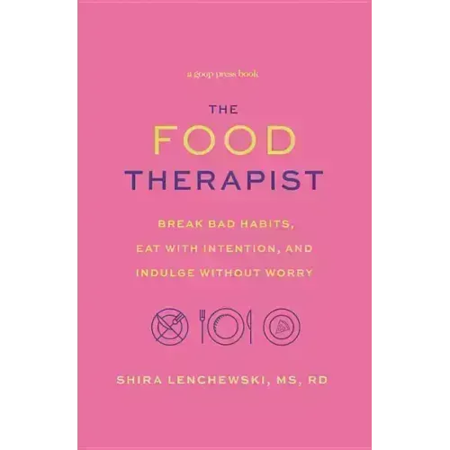 The Food Therapist: Break Bad Habits, Eat with Intention, and Indulge Without Worry