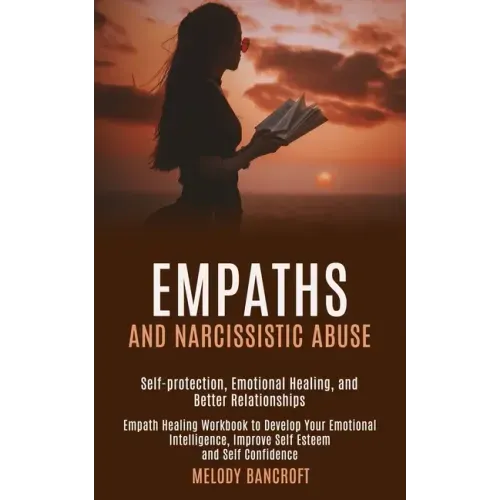 Empaths and Narcissistic Abuse: Empath Healing Workbook to Develop Your Emotional Intelligence, Improve Self Esteem and Self Confidence (Self-protecti