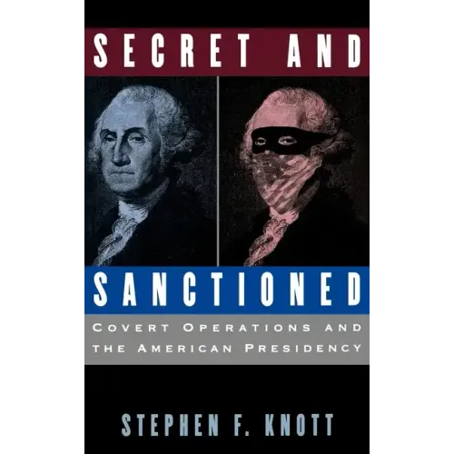 Secret and Sanctioned: Covert Operations and the American Presidency