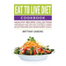 Eat to Live Diet Cookbook: Healthy Recipes Collection For Weight Loss, Fat Loss, Flat Belly, Lower Blood Pressure and Higher Energy Levels