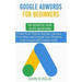 Google AdWords for Beginners. The Definitive Guide to PPC Advertising.: Create your passive income, increase your sales, and expand your business with