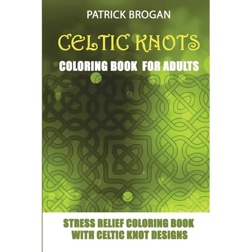 Celtic Knots - Coloring Book For Adults: Stress Relief Coloring Book With Celtic Knot Designs