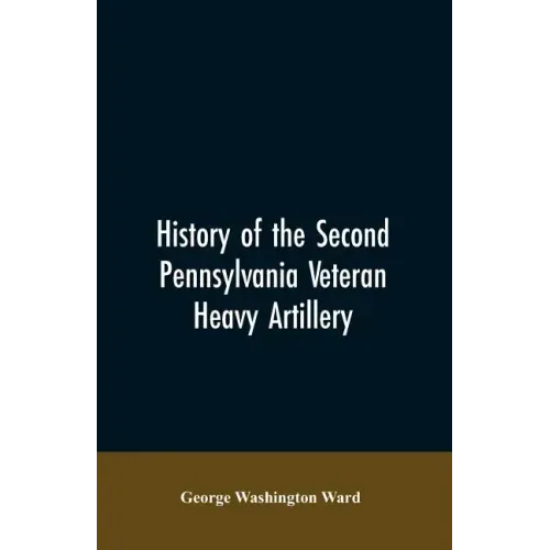 History of the Second Pennsylvania veteran heavy artillery, (112th regiment Pennsylvania volunteers) from 1861-1866, including the Provisional second