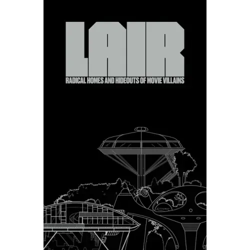 Lair: Radical Homes and Hideouts of Movie Villains (Collectors Edition)