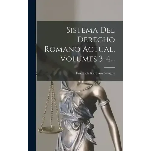 Sistema Del Derecho Romano Actual, Volumes 3-4...