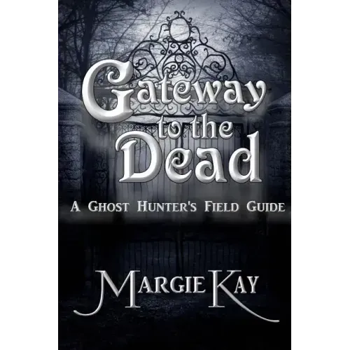 Gateway to the Dead: A Ghost Hunter's Field Guide