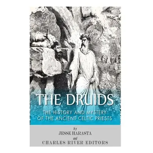 The Druids: The History and Mystery of the Ancient Celtic Priests