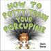 How to Potty Train Your Porcupine