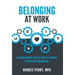 Belonging At Work: Everyday Actions You Can Take to Cultivate an Inclusive Organization
