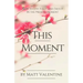 This Moment: How to Live Fully and Freely in the Present Moment