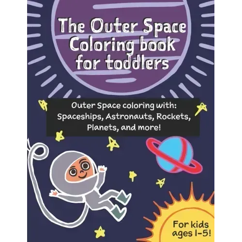 The Outer Space coloring book for toddlers (age 1-3): Outer Space coloring with Spaceships, Astronauts, Rockets, Planets, and more!
