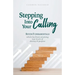 Stepping Into Your Calling: Seven Fundamentals Which Facilitate Attaining New Levels of Destiny & Purpose