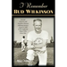 I Remember Bud Wilkinson: Personal Memories and Anecdotes about an Oklahoma Soonerslegend as Told by the People and Players Who Knew Him