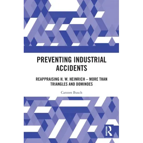 Preventing Industrial Accidents: Reappraising H. W. Heinrich - More Than Triangles and Dominoes