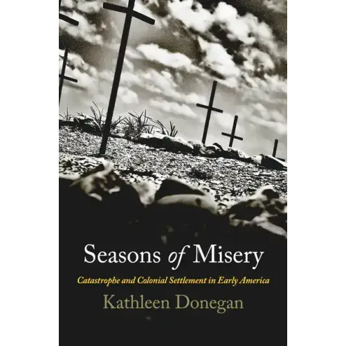 Seasons of Misery: Catastrophe and Colonial Settlement in Early America