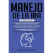 Manejo de la IRA: 3 en 1 - dominar tus emociones y tomar el control de tu vida + superar tu ira y estrés usando el Enfoque de conciencia