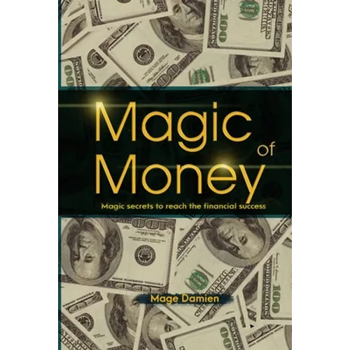 Magic of Money: Magic Secrets to reach the financial success