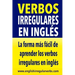 Verbos Irregulares en Inglés: La forma más rápida y fácil de aprender los verbos irregulares en inglés