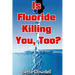 Is Fluoride Killing You, Too?