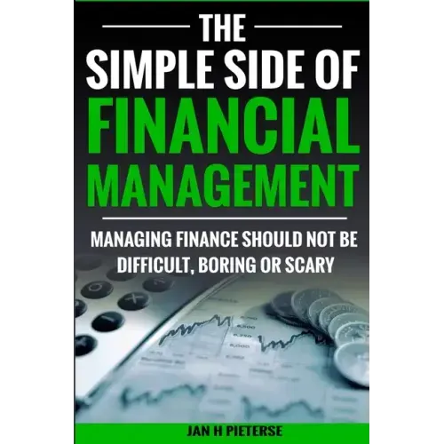 The Simple Side of Financial Management: Managing Finance Should Not Be Difficult, Boring or Scary