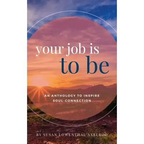 Your Job is To Be: An Anthology to Inspire Soul-Connection