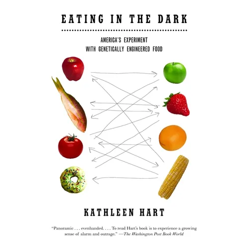 Eating in the Dark: America's Experiment with Genetically Engineered Food