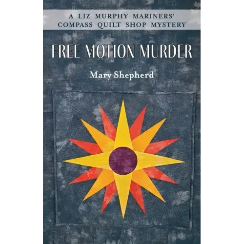 Free Motion Murder: A Liz Murphy Mariners' Compass Quilt Shop Mystery