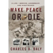 Make Peace or Die: A Life of Service, Leadership, and Nightmares