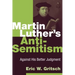 Martin Luther's Anti-Semitism: Against His Better Judgment