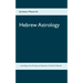Hebrew Astrology: ... according to the Writings and Speeches of Friedrich Weinreb