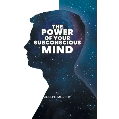 The Power of Your Subconscious Mind: The Power Of Your Subconscious Mind: Joseph Denis Murphy dives into Psychology, Philosophy, and Spirituality