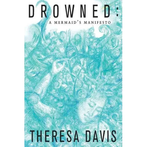 Drowned: A Mermaid's Manifesto