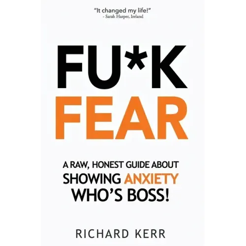 Fu*k Fear: A Raw, Honest Guide About Showing Anxiety Who's Boss!