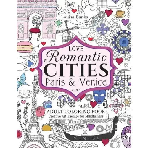 Love Romantic Cities Paris and Venice 2 in 1 Adult Coloring Book: Creative Art Therapy for Mindfulness