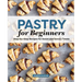 Pastry for Beginners: Step-By-Step Recipes for Sweet and Savory Treats