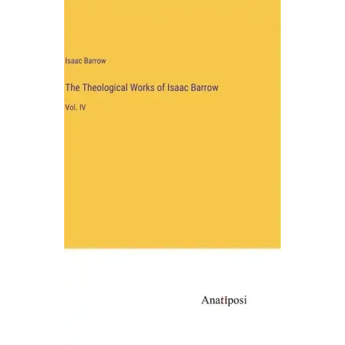 The Theological Works of Isaac Barrow: Vol. IV
