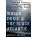World Music and the Black Atlantic: Producing and Consuming African-Cuban Musics on World Music Stages