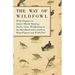 The Way of Wildfowl - With Chapters on Inland Marsh Shooting, Ducks, Geese, Wildfowling on the Marshland and a Guide to Wood-Pigeons and Wild-Fowl