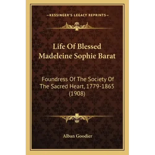 Life of Blessed Madeleine Sophie Barat: Foundress of the Society of the Sacred Heart, 1779-1865 (1908)