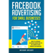 Facebook Advertising for Small Businesses: How to Leverage Facebook Marketing to Sell More of Your Products or Services