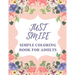 Just Smile Simple Coloring Book For Adults: Easy Large Print Designs For Beginners And Seniors (Dementia, Alzheimer's, Parkinson's Patients)