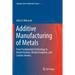 Additive Manufacturing of Metals: From Fundamental Technology to Rocket Nozzles, Medical Implants, and Custom Jewelry