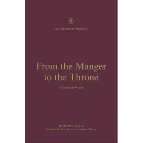 From the Manger to the Throne: A Theology of Luke