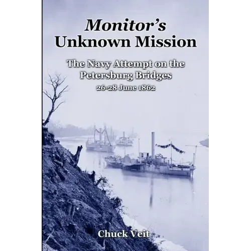Monitor's Unknown Mission: The Navy Attempt on the Petersburg Bridges, 26-28 June 1862