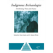 Indigenous Archaeologies: Decolonising Theory and Practice