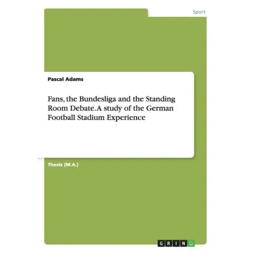 Fans, the Bundesliga and the Standing Room Debate. A study of the German Football Stadium Experience