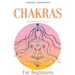 Chakras For Beginners: A Complete Guide to Awaken And Balance the Chakras including Self-Healing Techniques that will Radiate Positive Energy