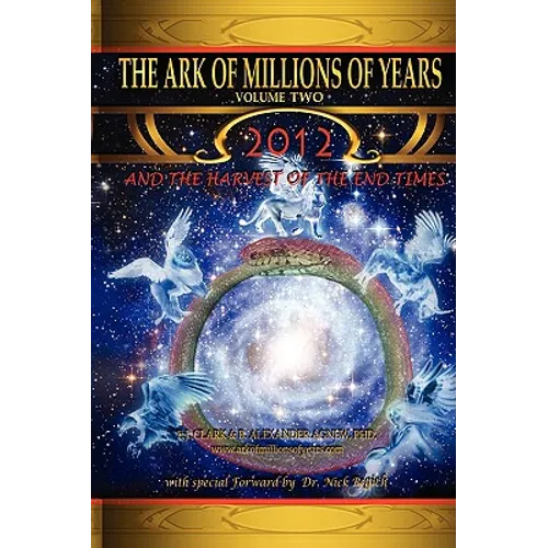 The Ark of Millions of Years Volume Two: 2012 and the Harvest of the End Times
