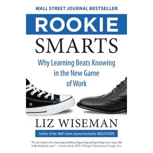Rookie Smarts: Why Learning Beats Knowing in the New Game of Work